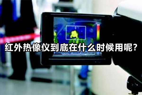 紅外熱像儀到底在什么時候用呢？
