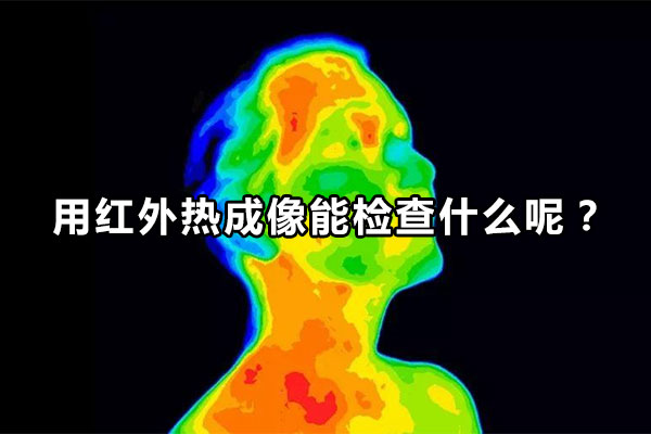 用紅外熱成像能檢查什么呢？